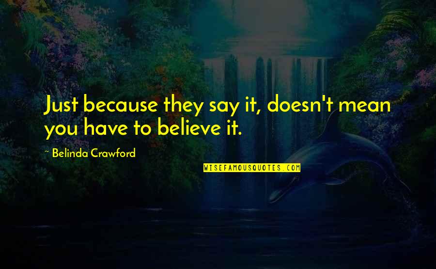 Jack Miner Quotes By Belinda Crawford: Just because they say it, doesn't mean you Jack Miner Quotes By Belinda Crawford: Just because they say it, doesn't mean you