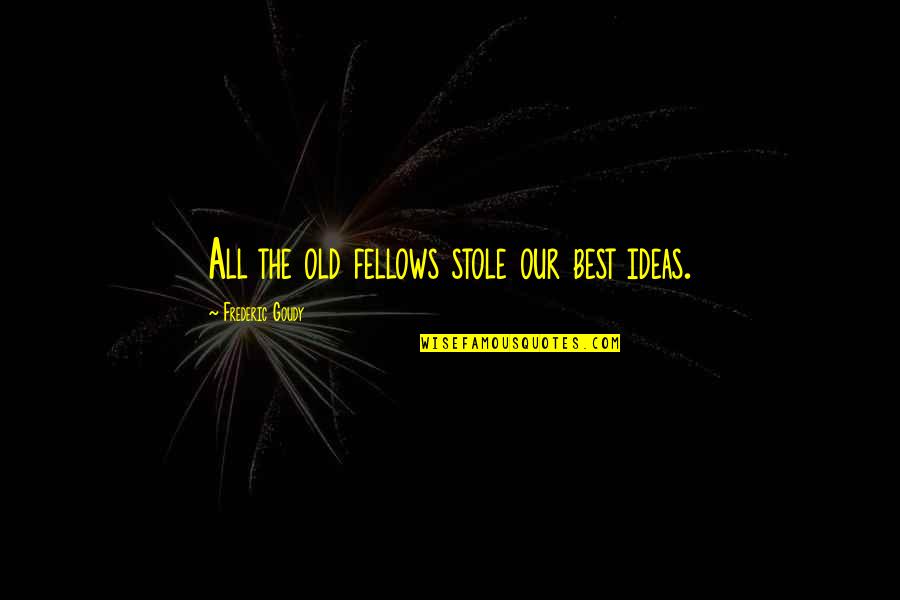 Jack Miner Quotes By Frederic Goudy: All the old fellows stole our best ideas. Jack Miner Quotes By Frederic Goudy: All the old fellows stole our best ideas.