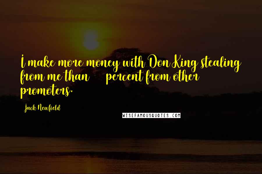 Jack Newfield quotes: I make more money with Don King stealing from me than 100 percent from other promoters.