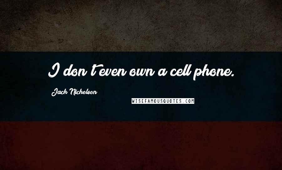 Jack Nicholson quotes: I don't even own a cell phone.