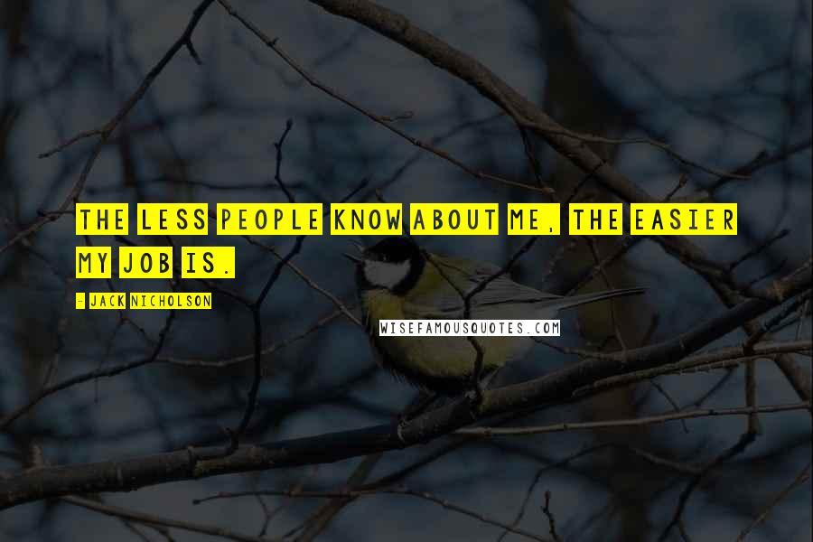 Jack Nicholson quotes: The less people know about me, the easier my job is.
