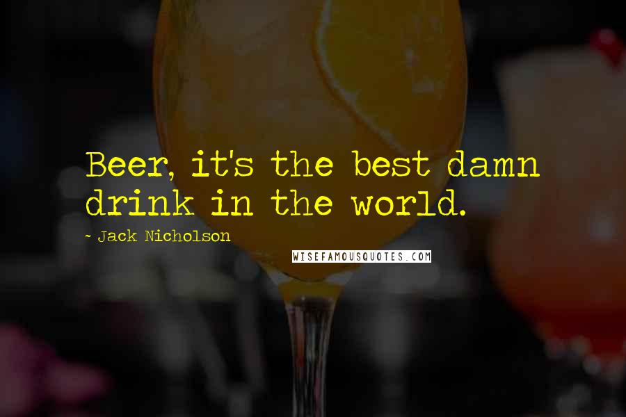 Jack Nicholson quotes: Beer, it's the best damn drink in the world.