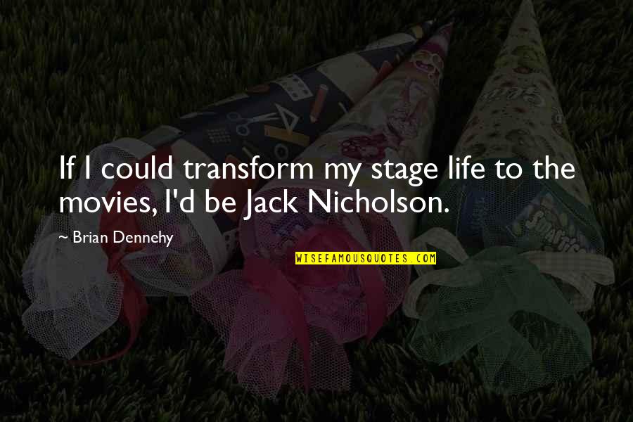 Jack Nicholson Quotes By Brian Dennehy: If I could transform my stage life to