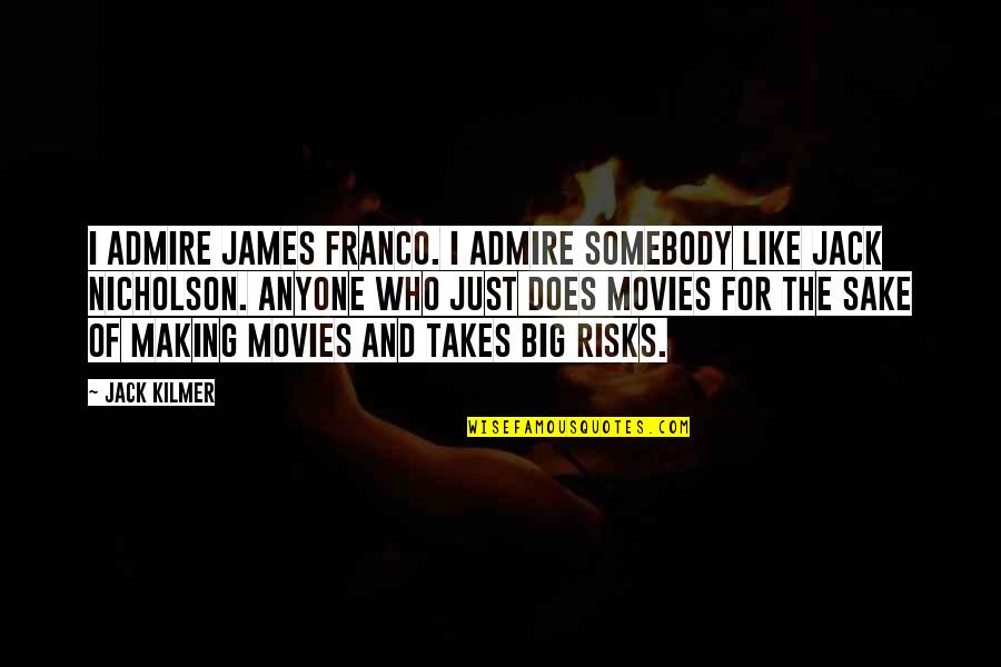 Jack Nicholson Quotes By Jack Kilmer: I admire James Franco. I admire somebody like Jack Nicholson Quotes By Jack Kilmer: I admire James Franco. I admire somebody like