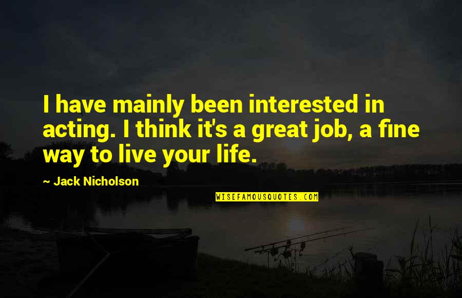Jack Nicholson Quotes By Jack Nicholson: I have mainly been interested in acting. I Jack Nicholson Quotes By Jack Nicholson: I have mainly been interested in acting. I