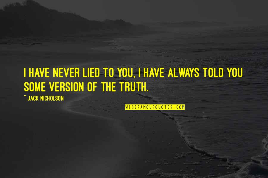 Jack Nicholson Quotes By Jack Nicholson: I have never lied to you, I have