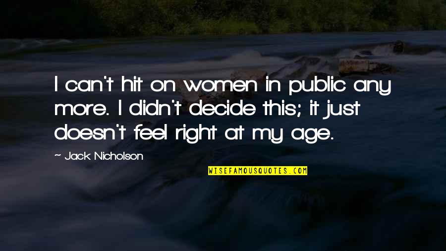 Jack Nicholson Quotes By Jack Nicholson: I can't hit on women in public any Jack Nicholson Quotes By Jack Nicholson: I can't hit on women in public any