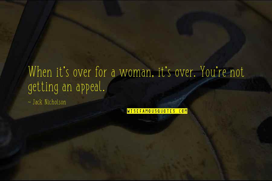 Jack Nicholson Quotes By Jack Nicholson: When it's over for a woman, it's over. Jack Nicholson Quotes By Jack Nicholson: When it's over for a woman, it's over.