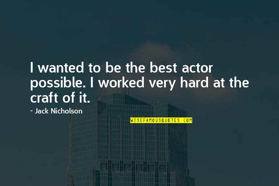 Jack Nicholson Quotes By Jack Nicholson: I wanted to be the best actor possible.