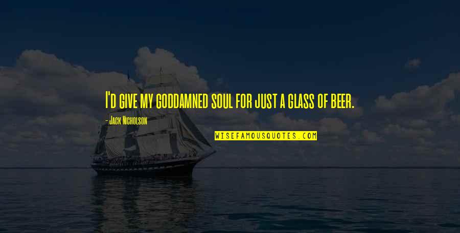Jack Nicholson Quotes By Jack Nicholson: I'd give my goddamned soul for just a Jack Nicholson Quotes By Jack Nicholson: I'd give my goddamned soul for just a
