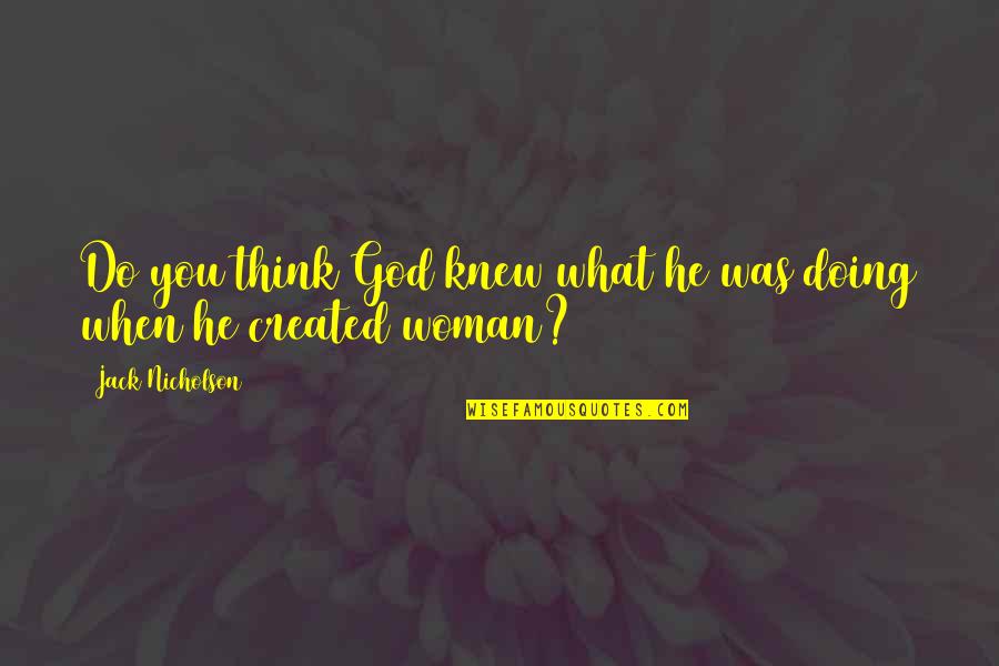 Jack Nicholson Quotes By Jack Nicholson: Do you think God knew what he was Jack Nicholson Quotes By Jack Nicholson: Do you think God knew what he was