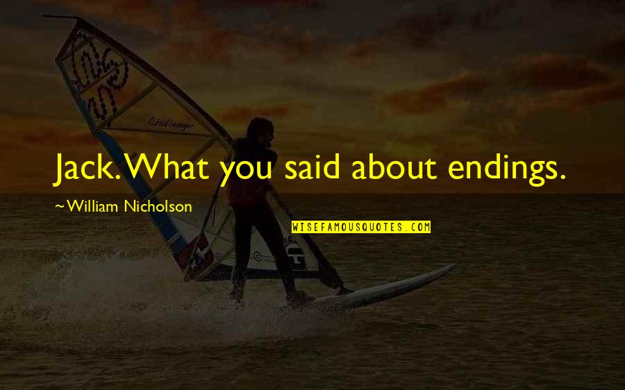 Jack Nicholson Quotes By William Nicholson: Jack. What you said about endings. Jack Nicholson Quotes By William Nicholson: Jack. What you said about endings.