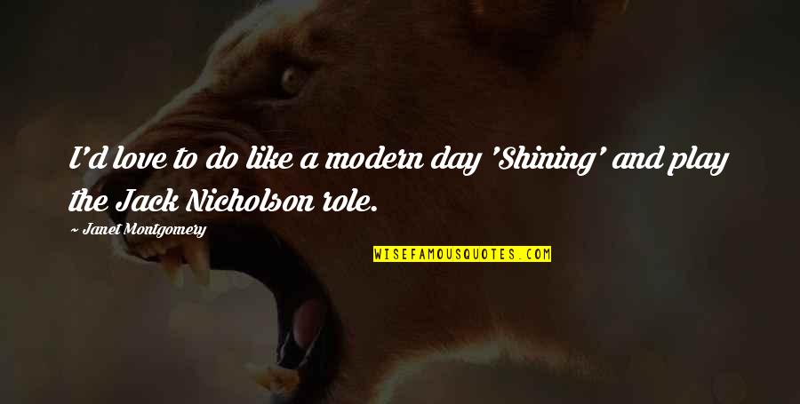 Jack Nicholson The Shining Quotes By Janet Montgomery: I'd love to do like a modern day Jack Nicholson The Shining Quotes By Janet Montgomery: I'd love to do like a modern day