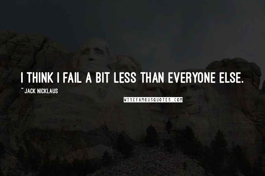 Jack Nicklaus quotes: I think I fail a bit less than everyone else.
