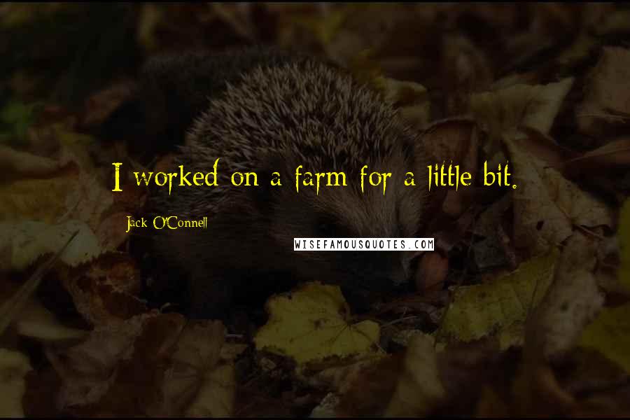 Jack O'Connell quotes: I worked on a farm for a little bit.