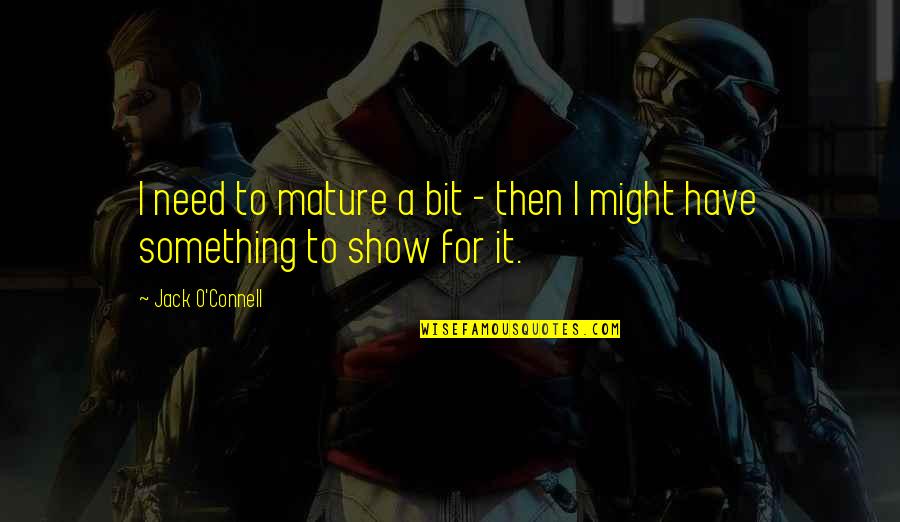 Jack O'connor Quotes By Jack O'Connell: I need to mature a bit - then