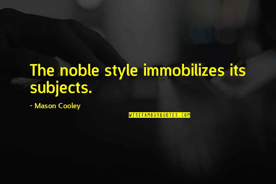 Jack Of All Trades Full Quotes By Mason Cooley: The noble style immobilizes its subjects.