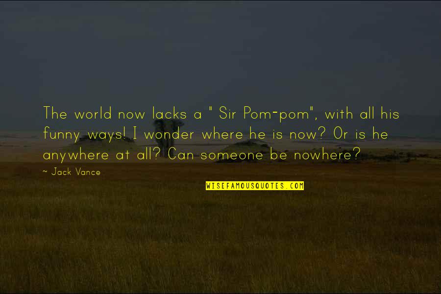 Jack O'neill Funny Quotes By Jack Vance: The world now lacks a " Sir Pom-pom",