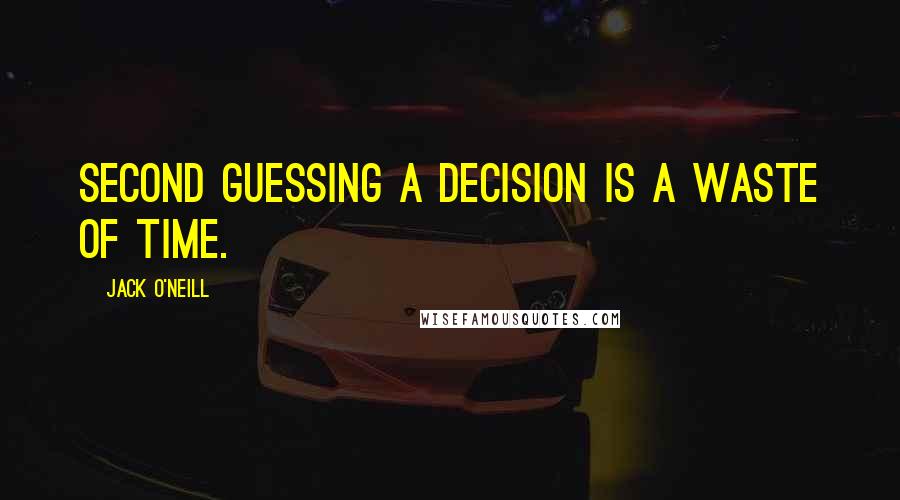 Jack O'Neill quotes: Second guessing a decision is a waste of time.