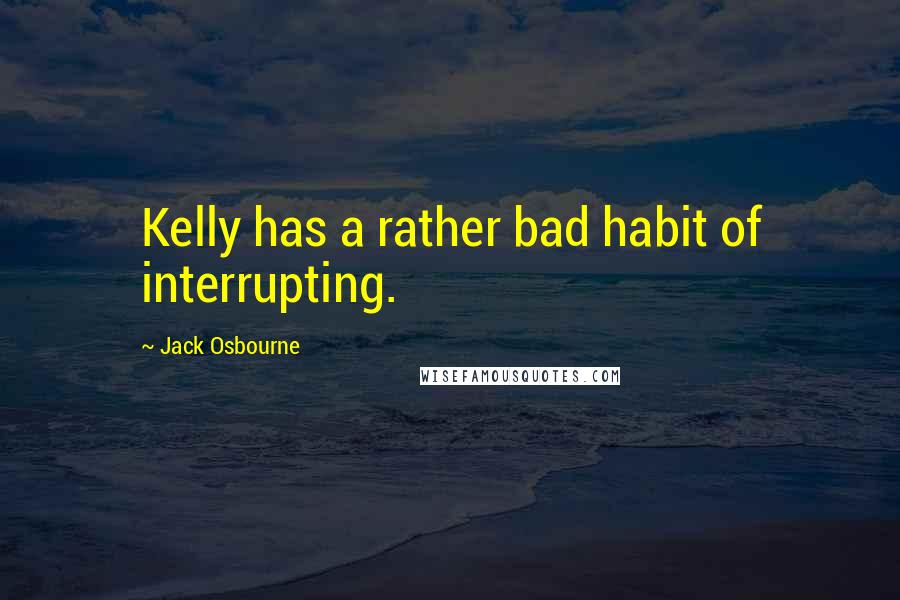 Jack Osbourne quotes: Kelly has a rather bad habit of interrupting.