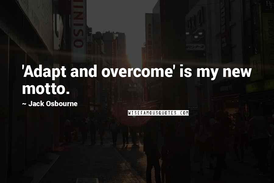Jack Osbourne quotes: 'Adapt and overcome' is my new motto.