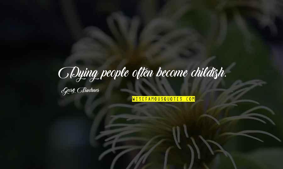Jack Osbourne Quotes By Georg Buchner: Dying people often become childish. Jack Osbourne Quotes By Georg Buchner: Dying people often become childish.