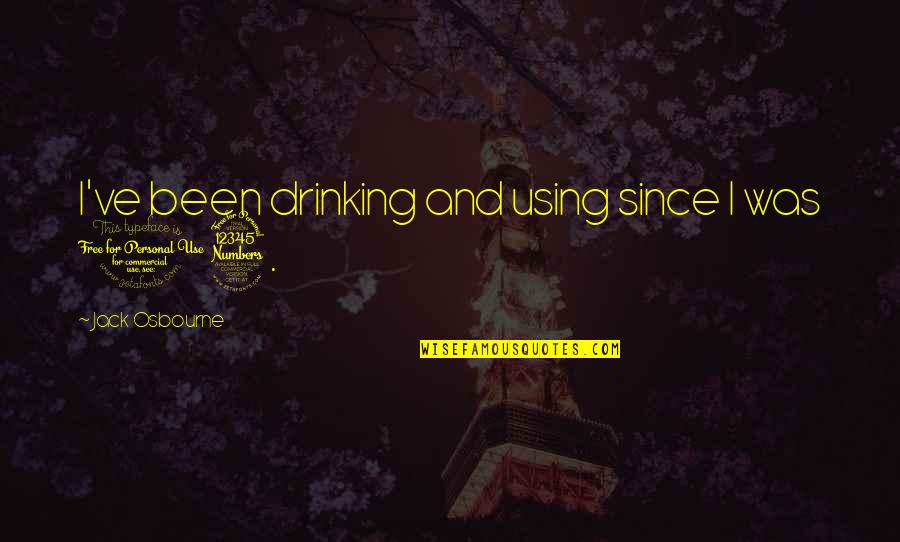 Jack Osbourne Quotes By Jack Osbourne: I've been drinking and using since I was Jack Osbourne Quotes By Jack Osbourne: I've been drinking and using since I was