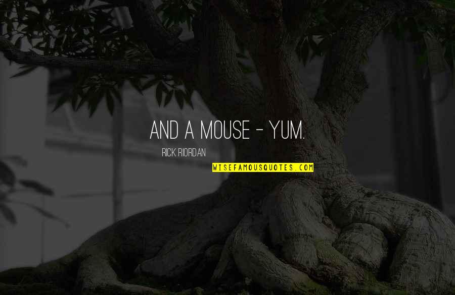 Jack Osbourne Quotes By Rick Riordan: And a mouse - yum. Jack Osbourne Quotes By Rick Riordan: And a mouse - yum.