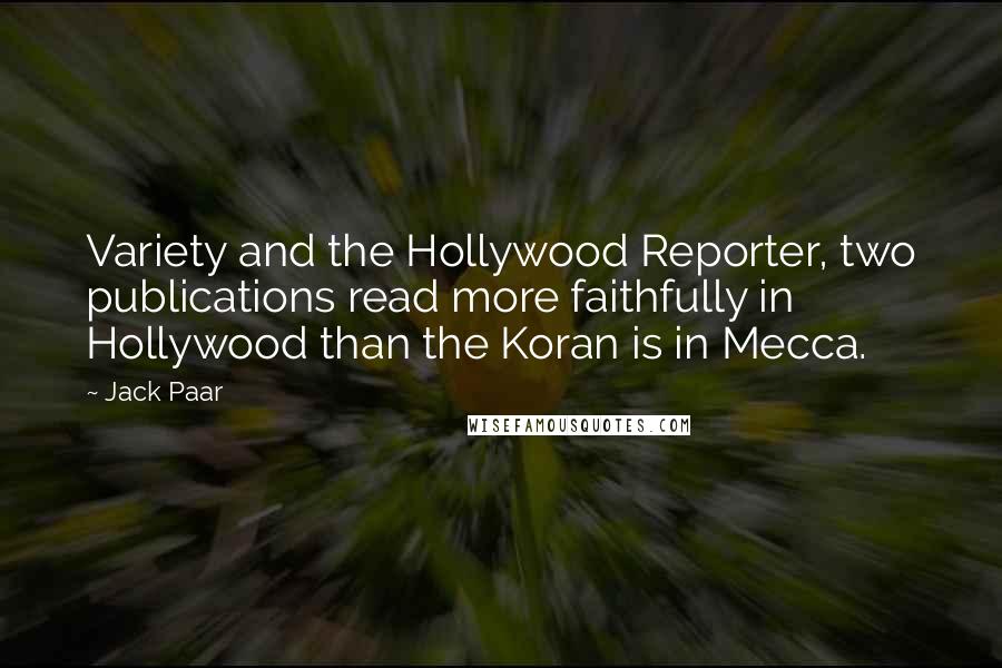 Jack Paar quotes: Variety and the Hollywood Reporter, two publications read more faithfully in Hollywood than the Koran is in Mecca.