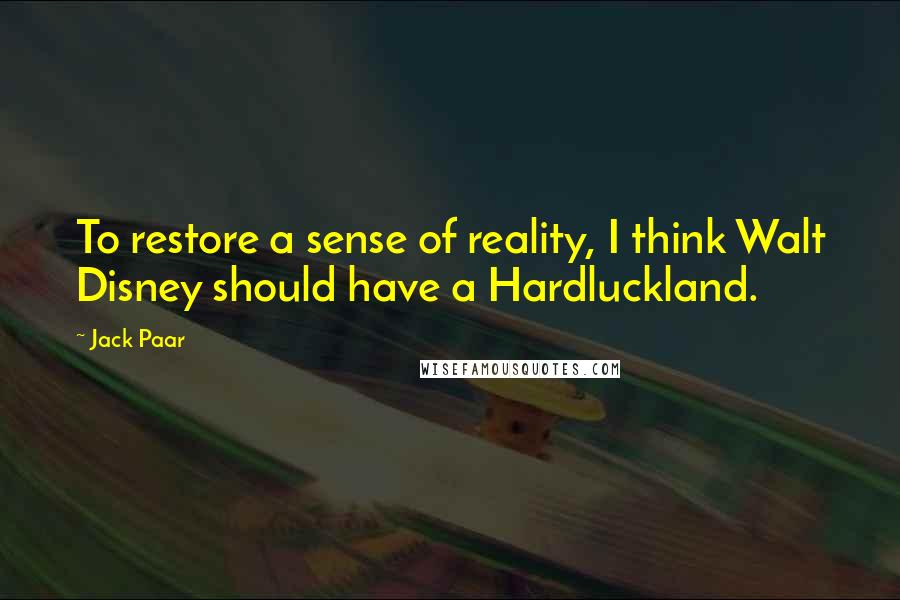 Jack Paar quotes: To restore a sense of reality, I think Walt Disney should have a Hardluckland.