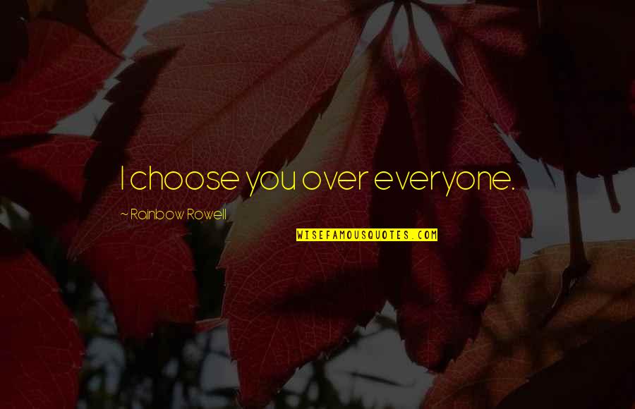 Jack Pearson Love Quotes By Rainbow Rowell: I choose you over everyone. Jack Pearson Love Quotes By Rainbow Rowell: I choose you over everyone.