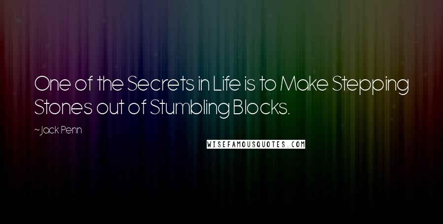 Jack Penn quotes: One of the Secrets in Life is to Make Stepping Stones out of Stumbling Blocks.