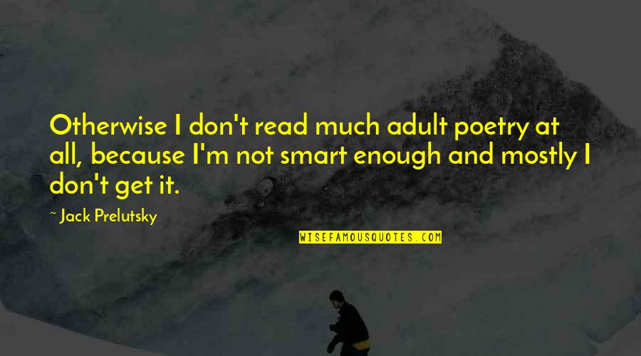 Jack Prelutsky Quotes By Jack Prelutsky: Otherwise I don't read much adult poetry at Jack Prelutsky Quotes By Jack Prelutsky: Otherwise I don't read much adult poetry at