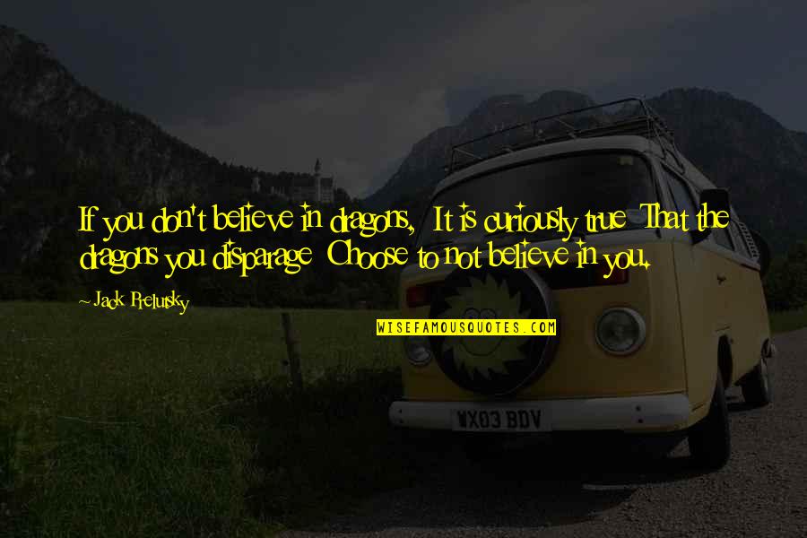 Jack Prelutsky Quotes By Jack Prelutsky: If you don't believe in dragons, It is Jack Prelutsky Quotes By Jack Prelutsky: If you don't believe in dragons, It is