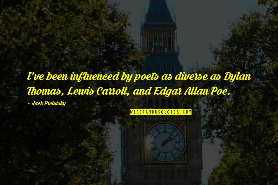 Jack Prelutsky Quotes By Jack Prelutsky: I've been influenced by poets as diverse as Jack Prelutsky Quotes By Jack Prelutsky: I've been influenced by poets as diverse as