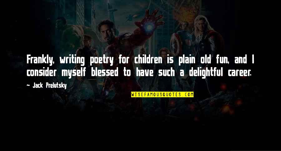 Jack Prelutsky Quotes By Jack Prelutsky: Frankly, writing poetry for children is plain old Jack Prelutsky Quotes By Jack Prelutsky: Frankly, writing poetry for children is plain old