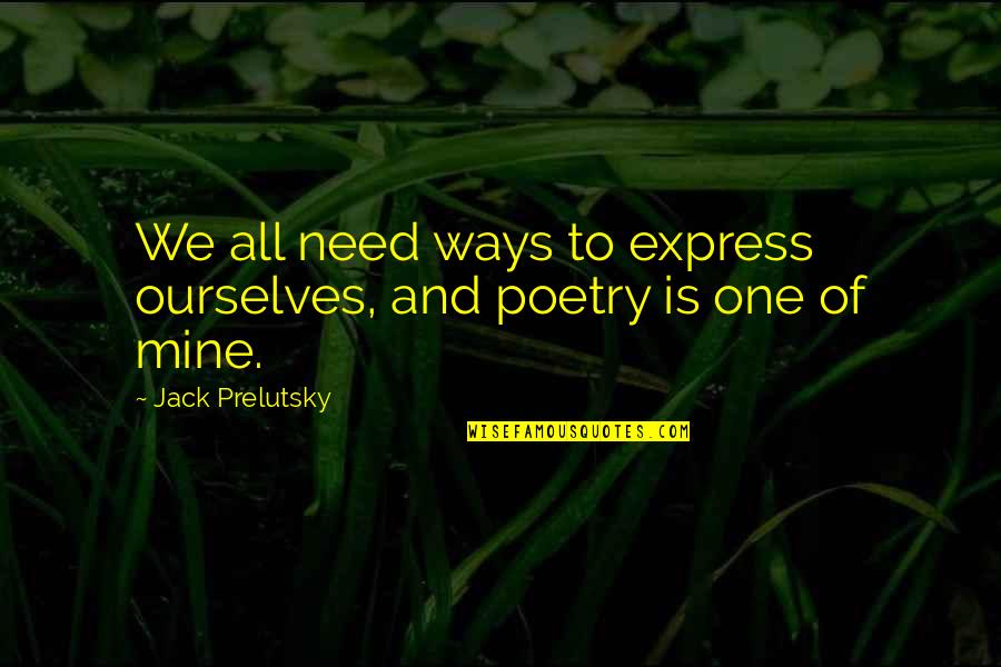 Jack Prelutsky Quotes By Jack Prelutsky: We all need ways to express ourselves, and