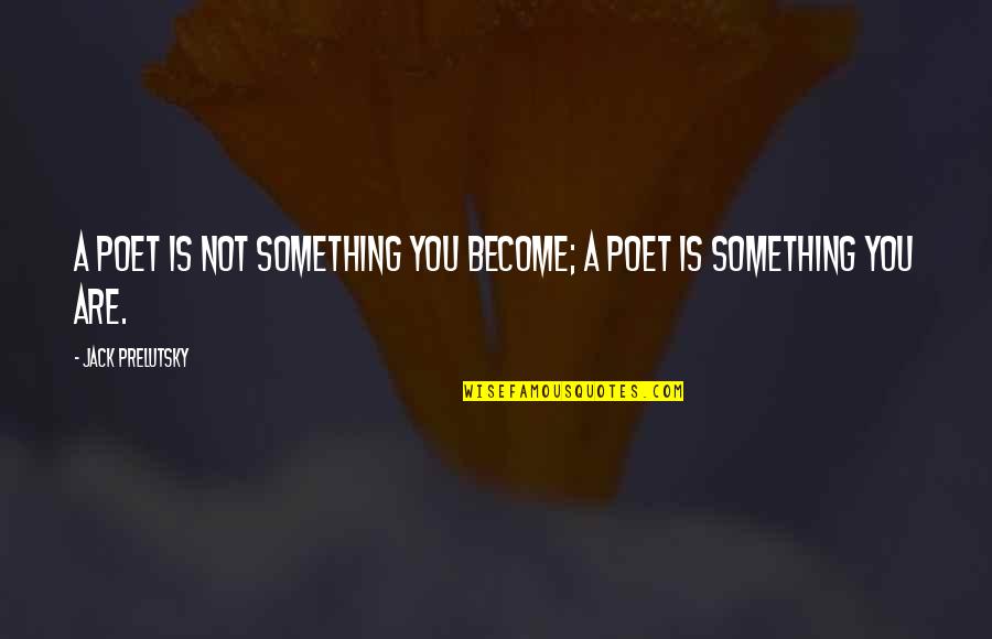 Jack Prelutsky Quotes By Jack Prelutsky: A poet is not something you become; a