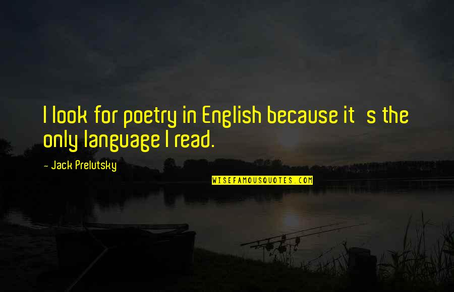 Jack Prelutsky Quotes By Jack Prelutsky: I look for poetry in English because it's