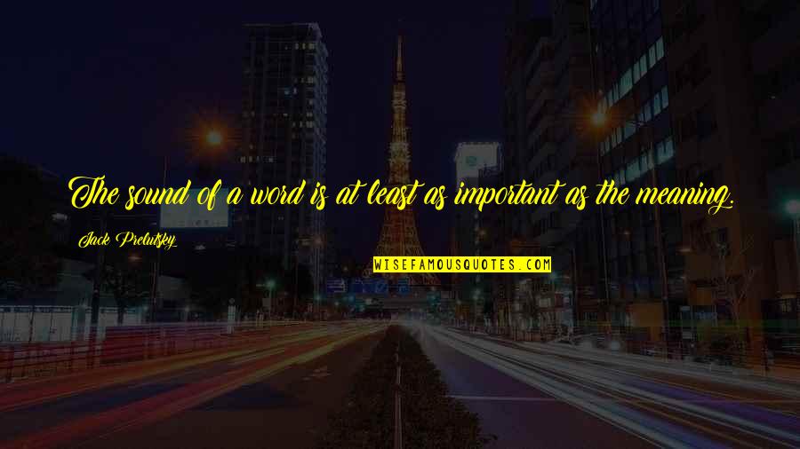 Jack Prelutsky Quotes By Jack Prelutsky: The sound of a word is at least Jack Prelutsky Quotes By Jack Prelutsky: The sound of a word is at least