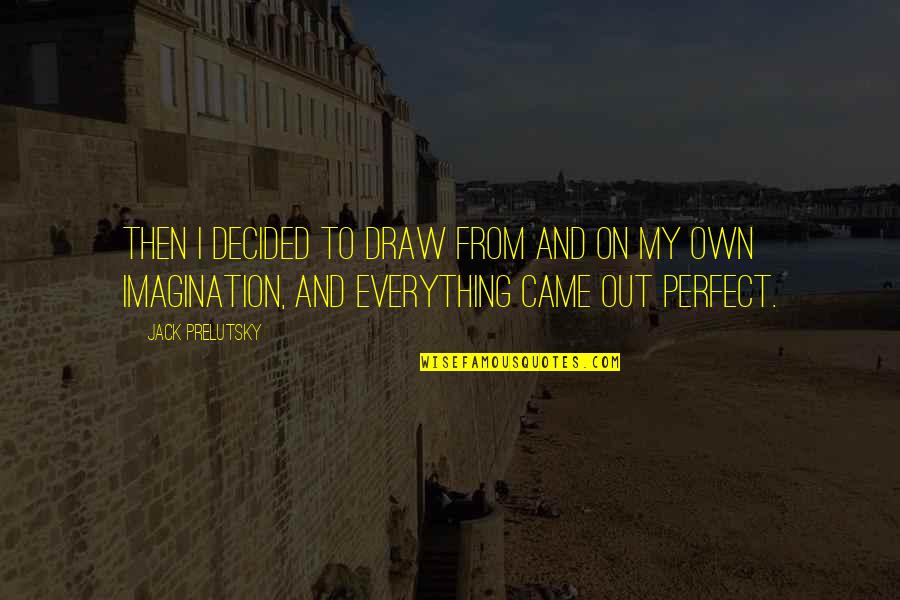 Jack Prelutsky Quotes By Jack Prelutsky: Then I decided to draw from and on Jack Prelutsky Quotes By Jack Prelutsky: Then I decided to draw from and on