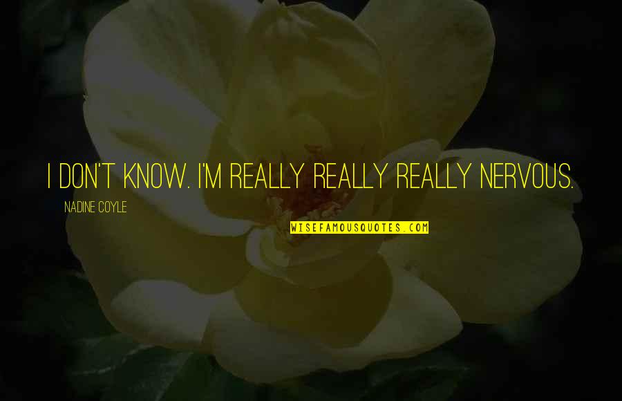 Jack Prelutsky Quotes By Nadine Coyle: I don't know. I'm really really really nervous. Jack Prelutsky Quotes By Nadine Coyle: I don't know. I'm really really really nervous.