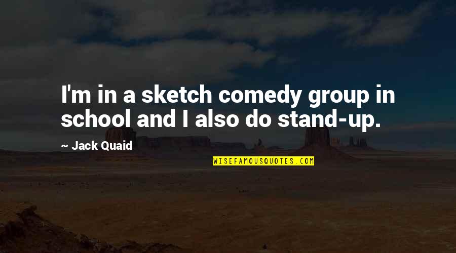 Jack Quaid Quotes By Jack Quaid: I'm in a sketch comedy group in school