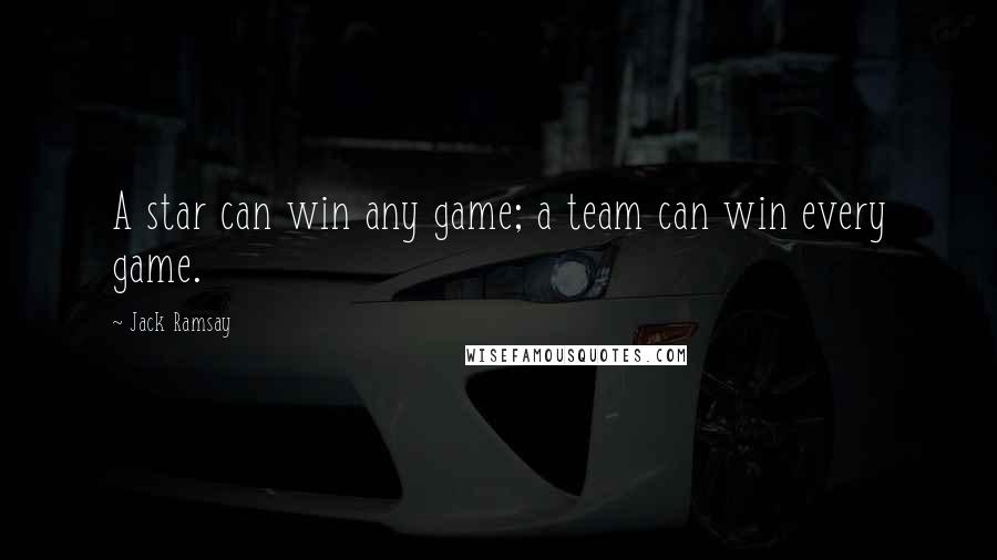 Jack Ramsay quotes: A star can win any game; a team can win every game.