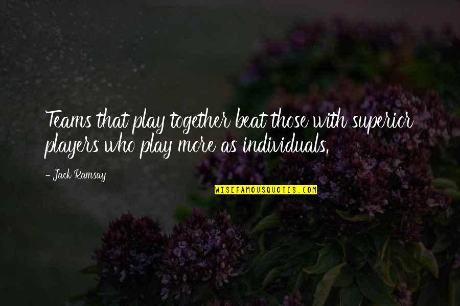 Jack Ramsay Quotes By Jack Ramsay: Teams that play together beat those with superior Jack Ramsay Quotes By Jack Ramsay: Teams that play together beat those with superior