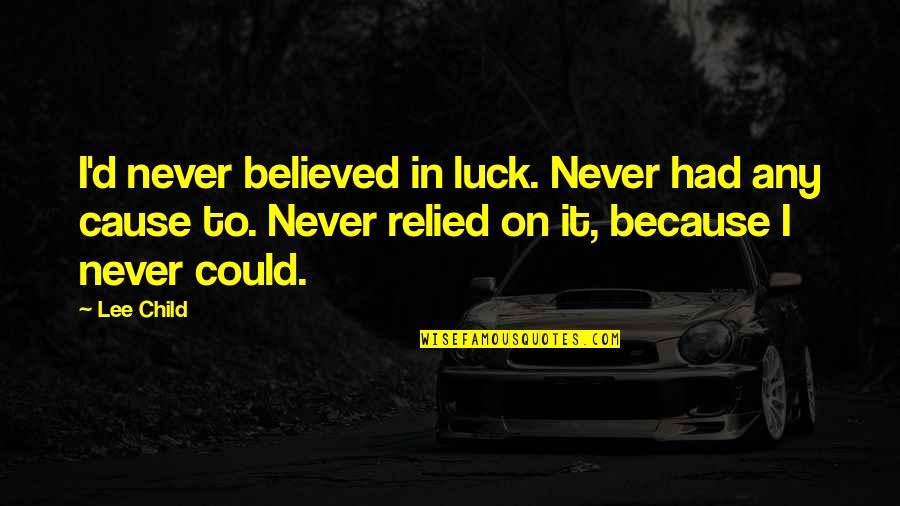Jack Reacher Quotes By Lee Child: I'd never believed in luck. Never had any