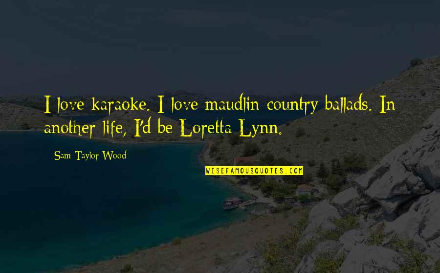 Jack Rebney Quotes By Sam Taylor-Wood: I love karaoke. I love maudlin country ballads.