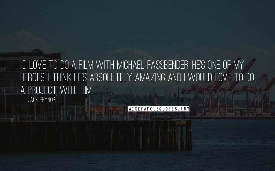Jack Reynor quotes: I'd love to do a film with Michael Fassbender. He's one of my heroes. I think he's absolutely amazing and I would love to do a project with him.