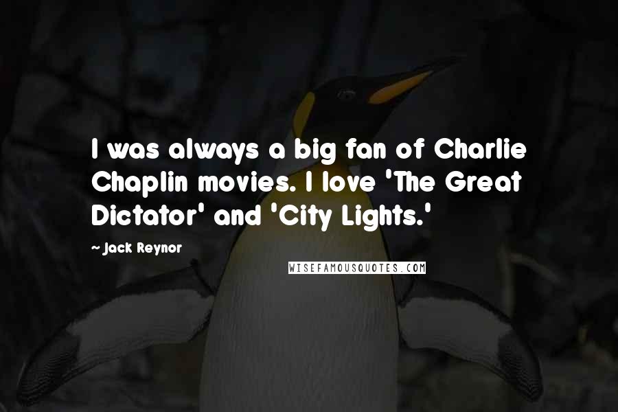 Jack Reynor quotes: I was always a big fan of Charlie Chaplin movies. I love 'The Great Dictator' and 'City Lights.'