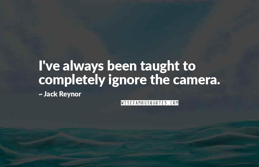 Jack Reynor quotes: I've always been taught to completely ignore the camera.